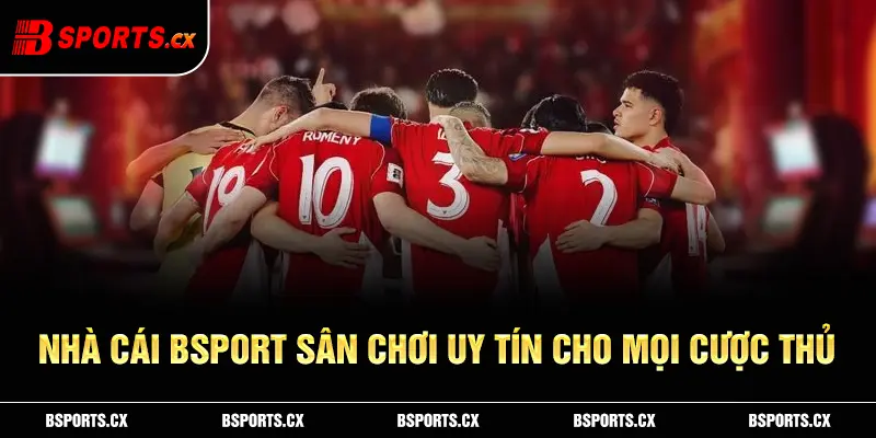 Nhà cái Bsport địa chỉ cá cược uy tín đẳng cấp châu Âu